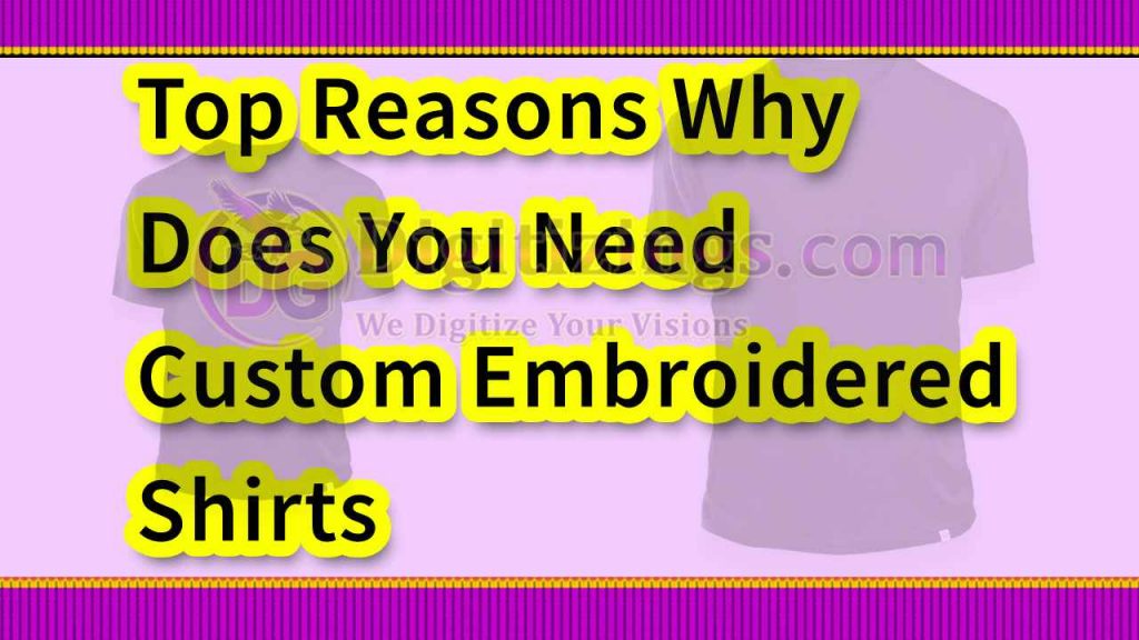 Top Reasons Why Does You Need Custom Embroidered Shirts