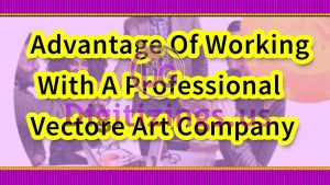 Advantage Of Working With A Professional Vectore Art Company
